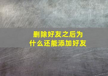 删除好友之后为什么还能添加好友