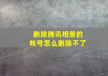 删除腾讯相册的帐号怎么删除不了