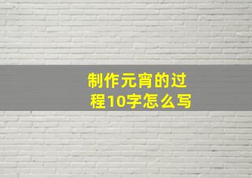 制作元宵的过程10字怎么写