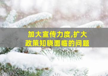 加大宣传力度,扩大政策知晓面临的问题