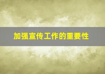 加强宣传工作的重要性