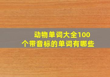 动物单词大全100个带音标的单词有哪些