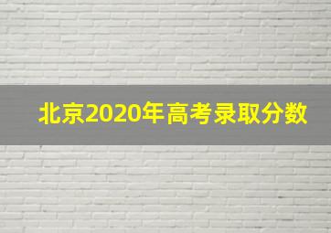 北京2020年高考录取分数