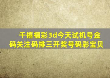 千禧福彩3d今天试机号金码关注码排三开奖号码彩宝贝