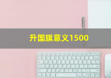 升国旗意义1500