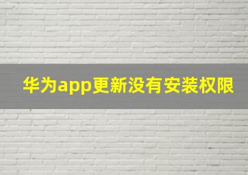 华为app更新没有安装权限