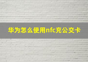 华为怎么使用nfc充公交卡