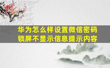 华为怎么样设置微信密码锁屏不显示信息提示内容