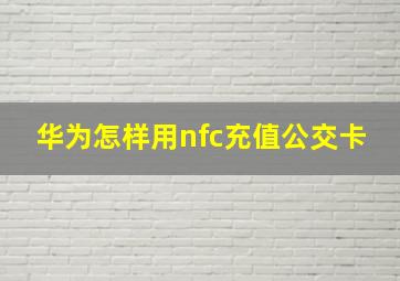 华为怎样用nfc充值公交卡