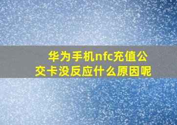 华为手机nfc充值公交卡没反应什么原因呢