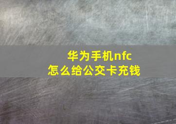 华为手机nfc怎么给公交卡充钱