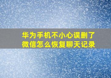 华为手机不小心误删了微信怎么恢复聊天记录