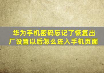 华为手机密码忘记了恢复出厂设置以后怎么进入手机页面