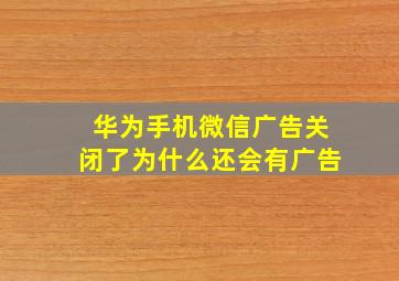 华为手机微信广告关闭了为什么还会有广告