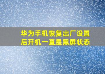 华为手机恢复出厂设置后开机一直是黑屏状态