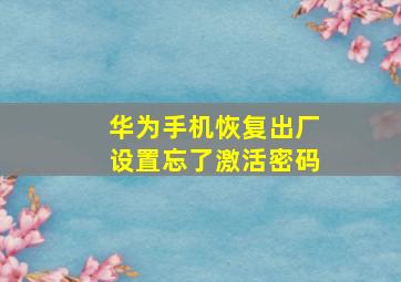 华为手机恢复出厂设置忘了激活密码