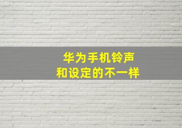 华为手机铃声和设定的不一样