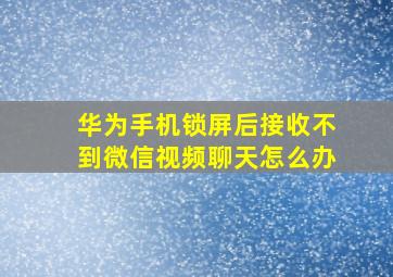 华为手机锁屏后接收不到微信视频聊天怎么办