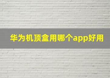 华为机顶盒用哪个app好用