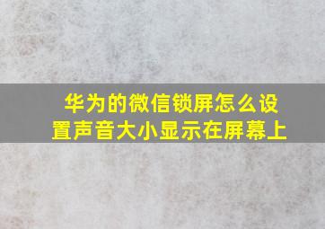 华为的微信锁屏怎么设置声音大小显示在屏幕上