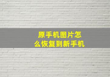 原手机图片怎么恢复到新手机