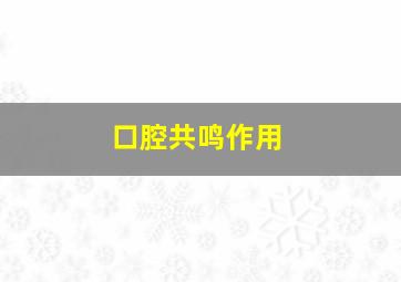 口腔共鸣作用