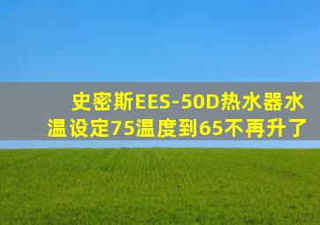 史密斯EES-50D热水器水温设定75温度到65不再升了