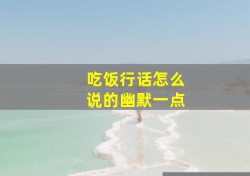 吃饭行话怎么说的幽默一点