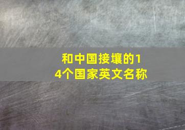 和中国接壤的14个国家英文名称