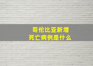 哥伦比亚新增死亡病例是什么