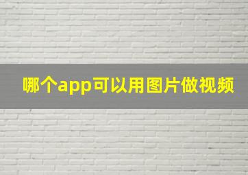 哪个app可以用图片做视频