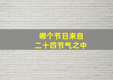 哪个节日来自二十四节气之中