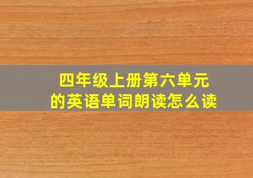 四年级上册第六单元的英语单词朗读怎么读