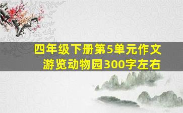 四年级下册第5单元作文游览动物园300字左右