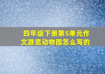 四年级下册第5单元作文游览动物园怎么写的