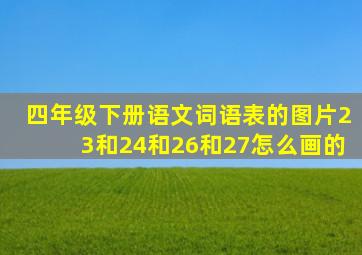 四年级下册语文词语表的图片23和24和26和27怎么画的