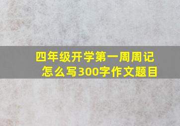 四年级开学第一周周记怎么写300字作文题目