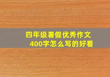 四年级暑假优秀作文400字怎么写的好看