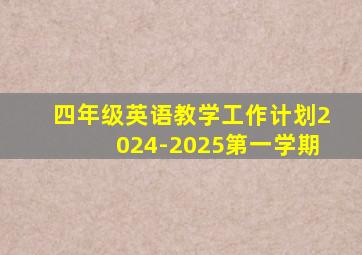 四年级英语教学工作计划2024-2025第一学期