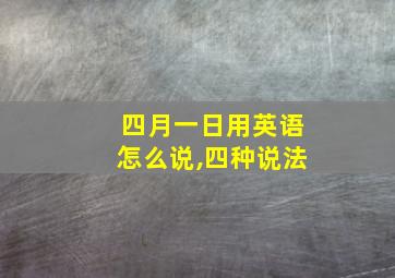 四月一日用英语怎么说,四种说法