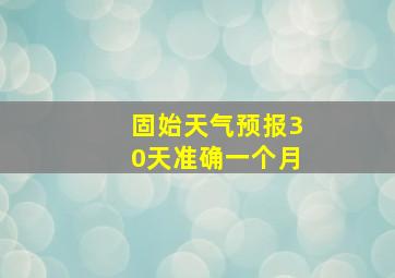 固始天气预报30天准确一个月