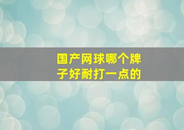 国产网球哪个牌子好耐打一点的