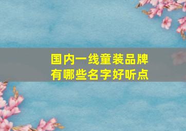 国内一线童装品牌有哪些名字好听点