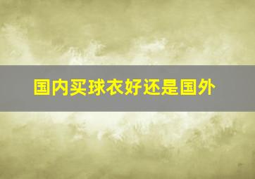 国内买球衣好还是国外