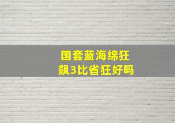 国套蓝海绵狂飙3比省狂好吗