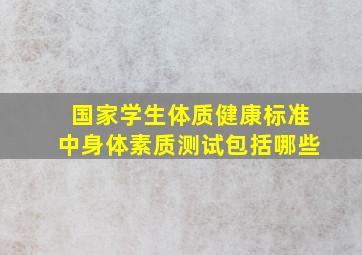 国家学生体质健康标准中身体素质测试包括哪些