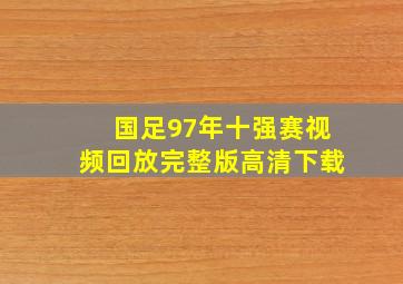 国足97年十强赛视频回放完整版高清下载