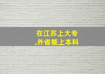 在江苏上大专,外省能上本科