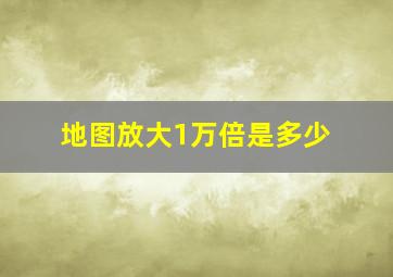 地图放大1万倍是多少