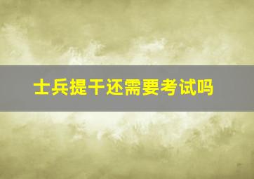 士兵提干还需要考试吗